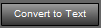7. Convert to Text Button